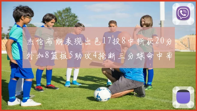 杰伦布朗表现出色17投8中斩获20分外加8篮板5助攻4抢断三分球命中率待提升