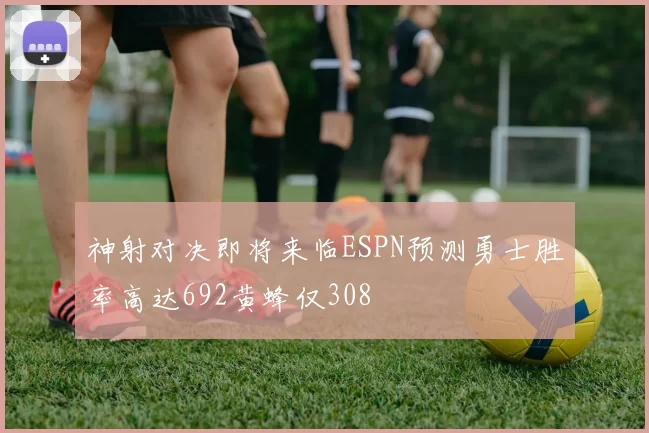 神射对决即将来临ESPN预测勇士胜率高达692黄蜂仅308